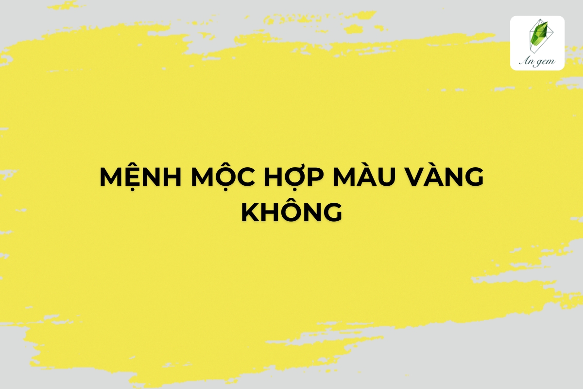 Giải đáp: Mệnh Mộc hợp màu vàng không và cách ứng dụng hiệu quả